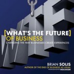 What’s the Future of Business: Changing the Way Businesses Create Experiences